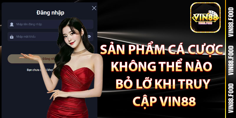 Sản phẩm cá cược không thể nào bỏ lỡ khi truy cập Vin88