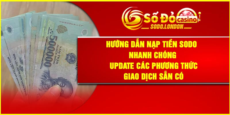 Hướng dẫn nạp tiền SODO nhanh chóng – update các phương thức giao dịch sẵn có