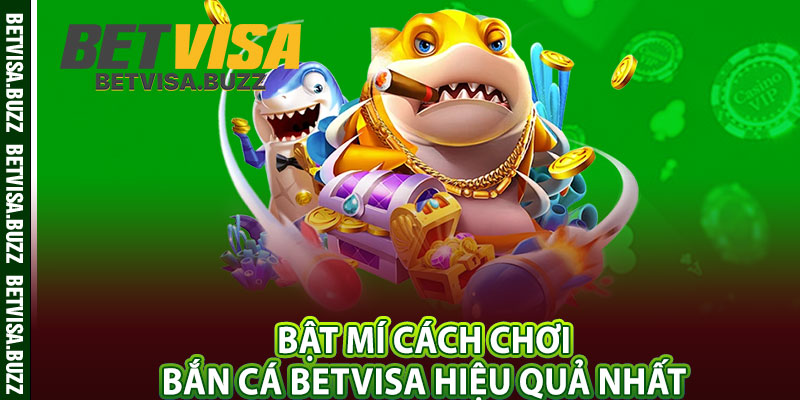 Bật mí cách chơi bắn cá betvisa hiệu quả nhất