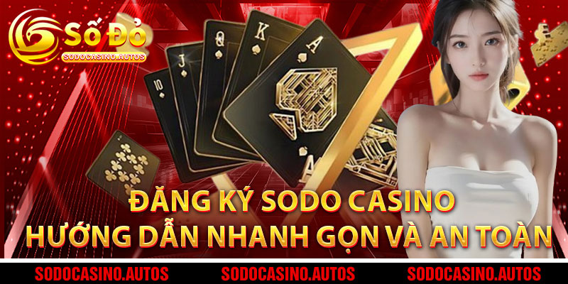 Đăng Ký Sodo Casino – Hướng Dẫn Từ A-Z Nhanh Gọn Và An Toàn Cho Người Mới