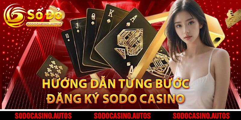 Hướng Dẫn Từng Bước Đăng Ký Sodo Casino Đơn Giản Và Nhanh Gọn