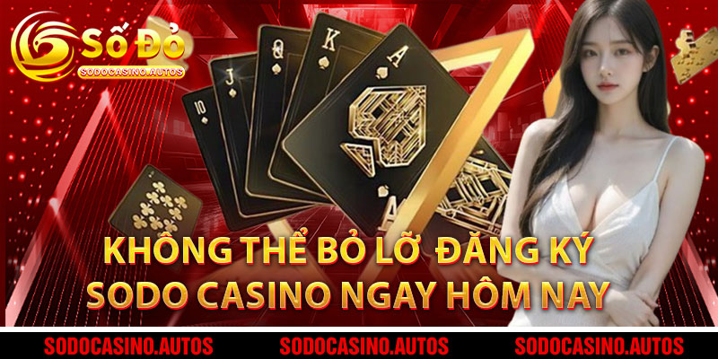 Tại Sao Bạn Không Thể Bỏ Lỡ Việc Đăng Ký Sodo Casino Ngay Hôm Nay?
